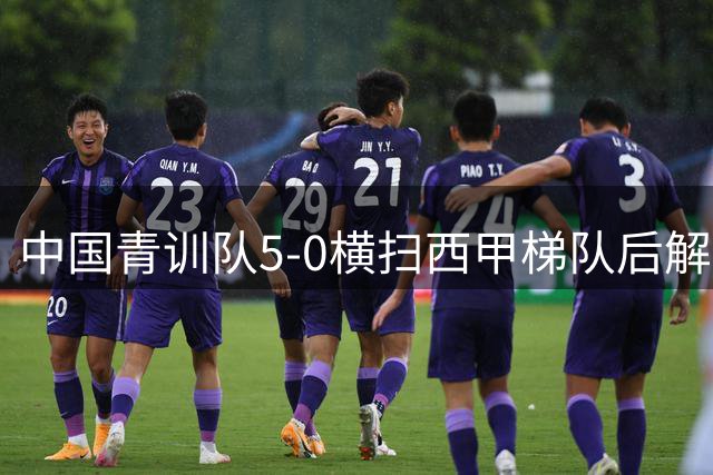 中国青训队5-0横扫西甲梯队后解散 国足排名跌至历史新低