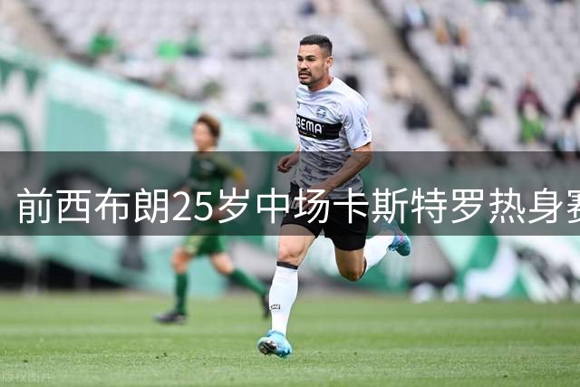 前西布朗25岁中场卡斯特罗热身赛猝逝