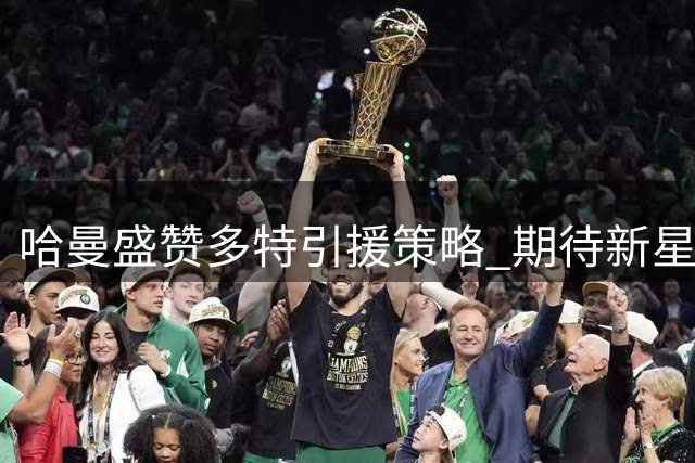 哈曼盛赞多特引援策略 期待新星恩瓦内里表现