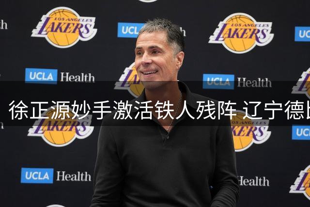 徐正源妙手激活铁人残阵 辽宁德比大战战术博弈暗藏玄机
