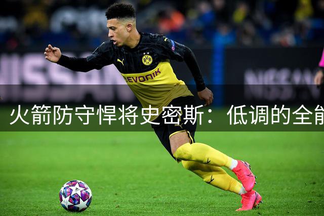 火箭防守悍将史密斯：低调的全能战士仍在进化