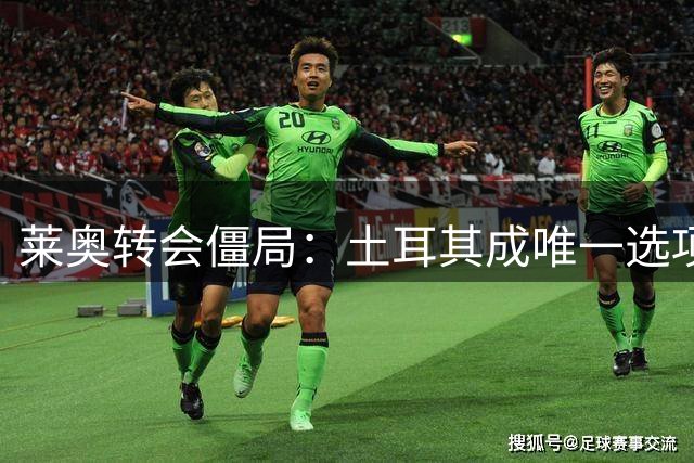 莱奥转会僵局：土耳其成唯一选项