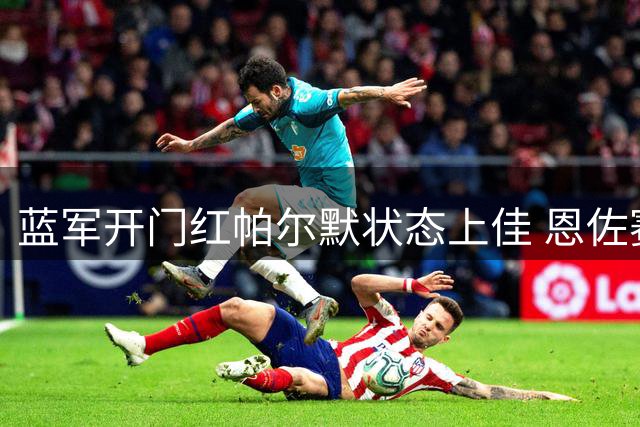 蓝军开门红帕尔默状态上佳 恩佐赛后独自离开引关注