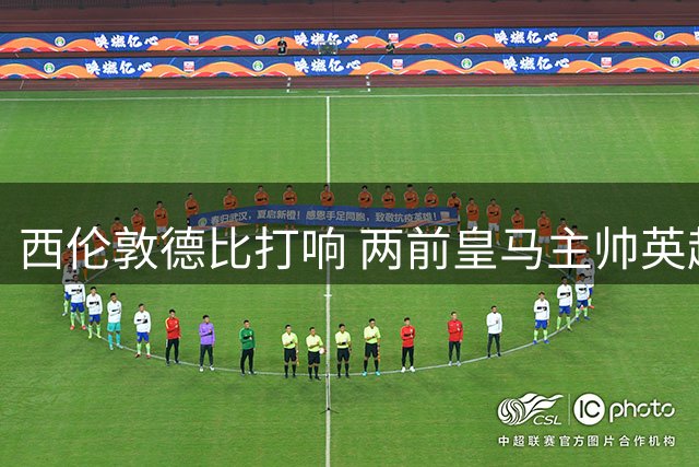 西伦敦德比打响 两前皇马主帅英超首秀